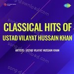 Classical Hits Of Ustad Vilayat Hussain Khan - Vilayat Hussain Khan Song Download